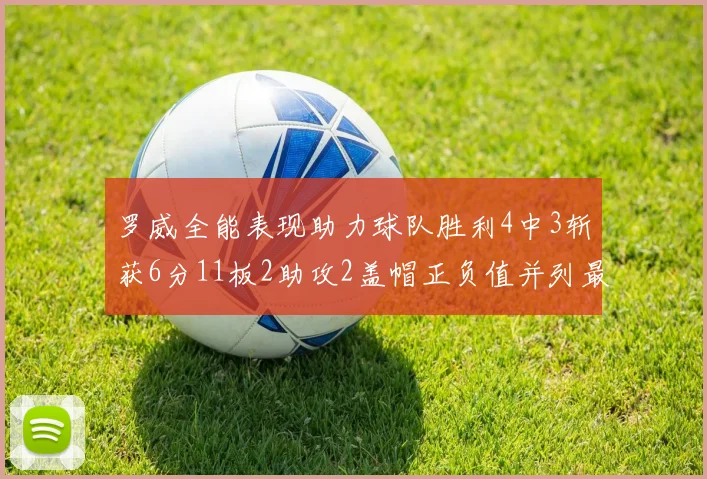 罗威全能表现助力球队胜利4中3斩获6分11板2助攻2盖帽正负值并列最高