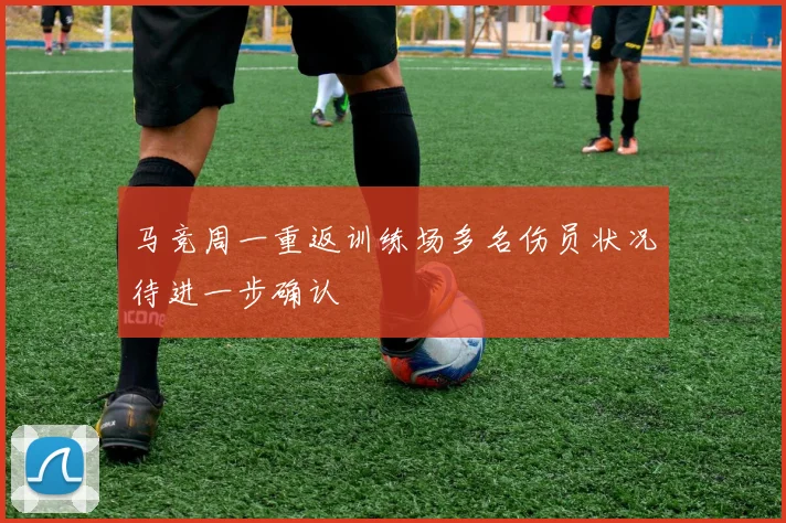 马竞周一重返训练场多名伤员状况待进一步确认
